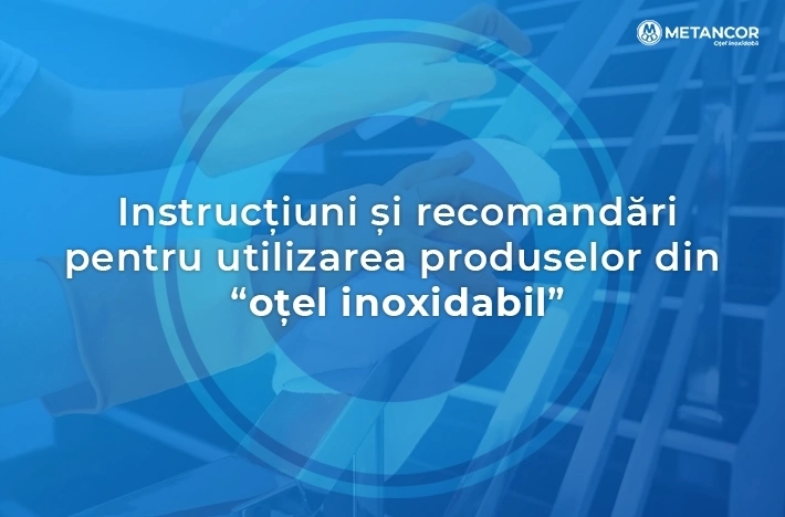 Instrucțiuni și recomandări pentru utilizarea produselor din “oțel inoxidabil”